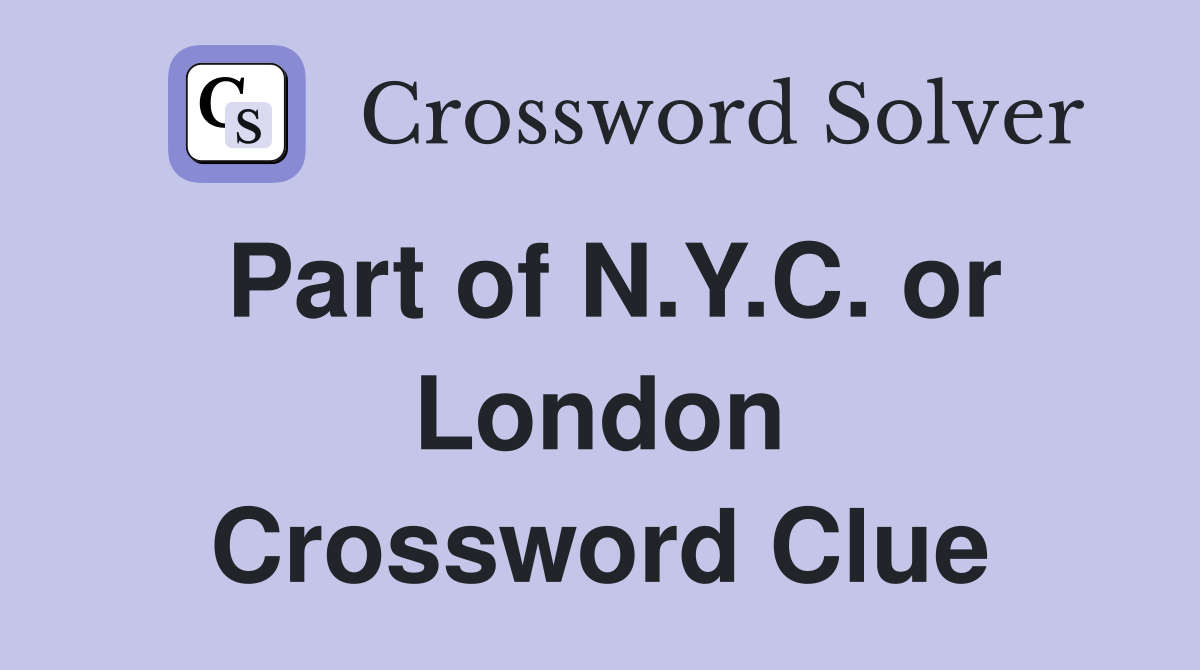 Part of N.Y.C. or London Crossword Clue