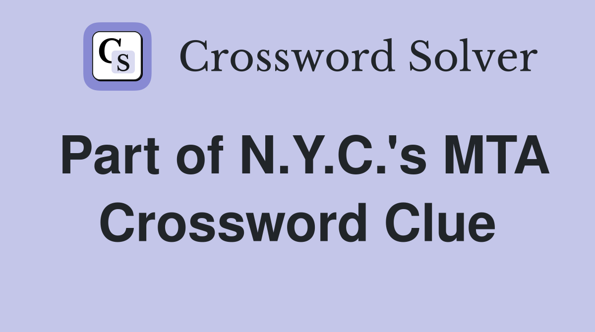 Part of N.Y.C.'s MTA Crossword Clue
