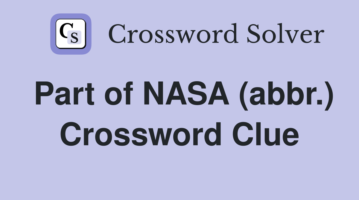 Part of NASA (abbr.) Crossword Clue