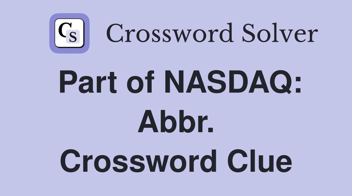 Part of NASDAQ: Abbr. Crossword Clue