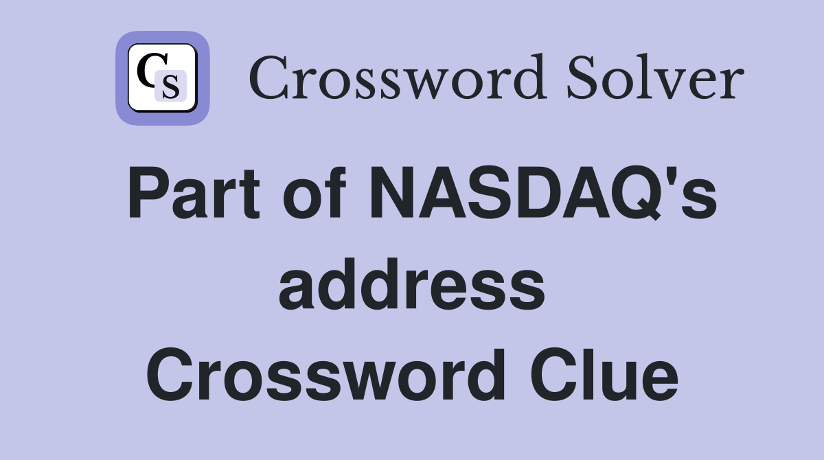 Part of NASDAQ's address Crossword Clue