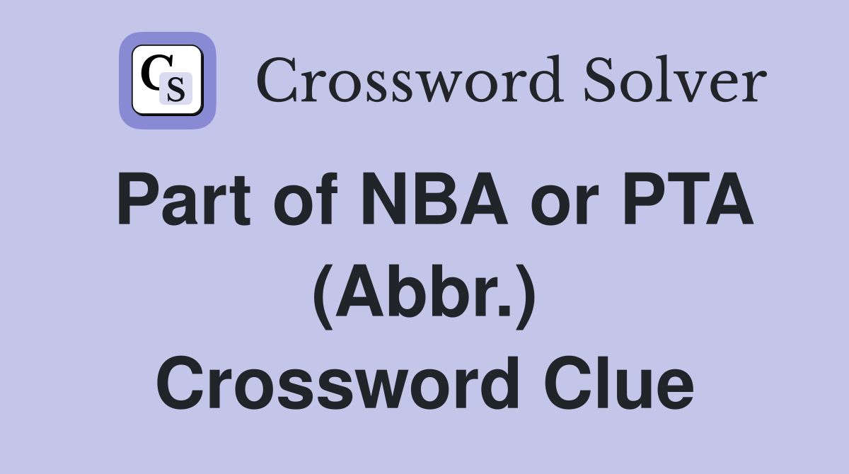 Part of NBA or PTA (Abbr.) Crossword Clue