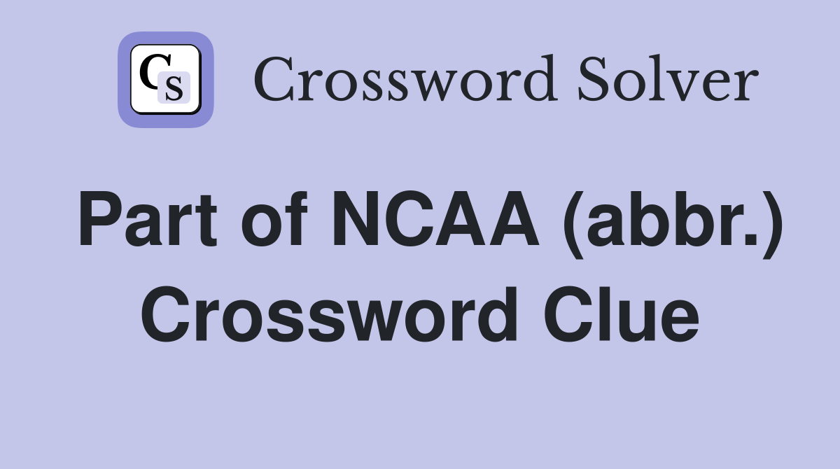 Part of NCAA (abbr.) Crossword Clue
