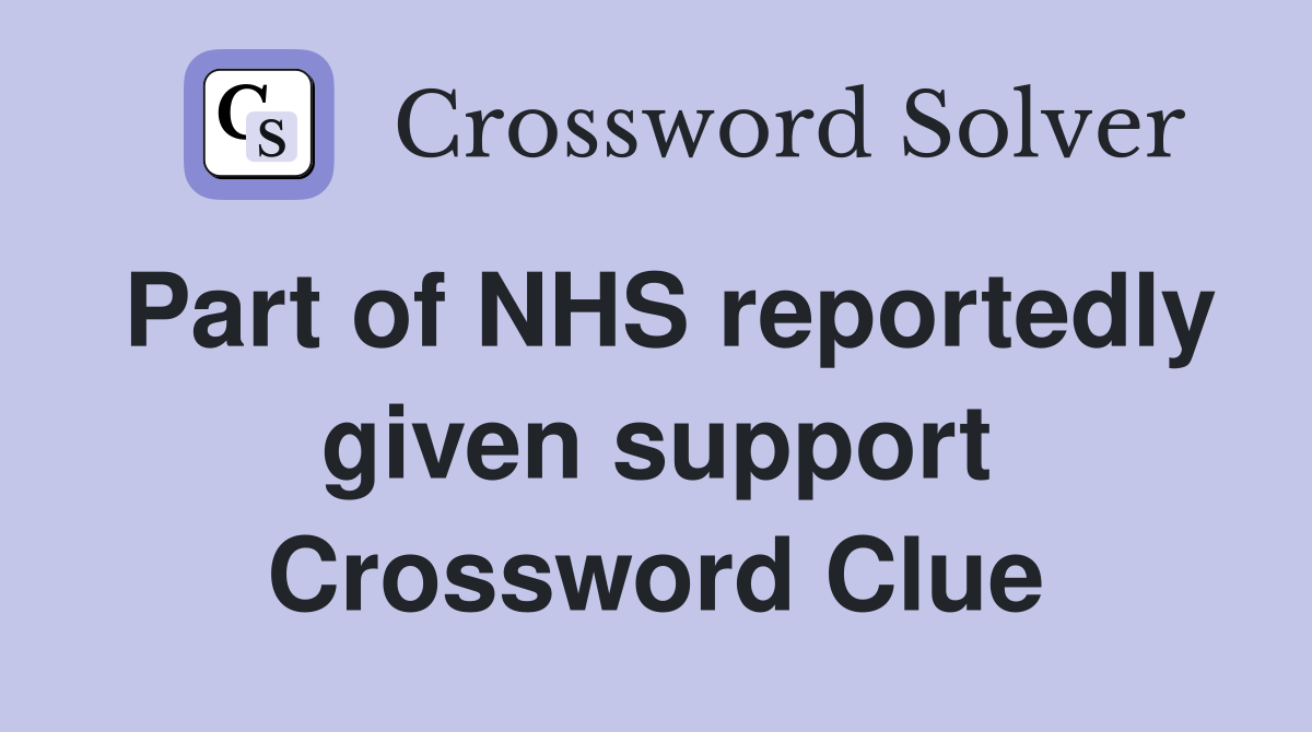 Part of NHS reportedly given support Crossword Clue