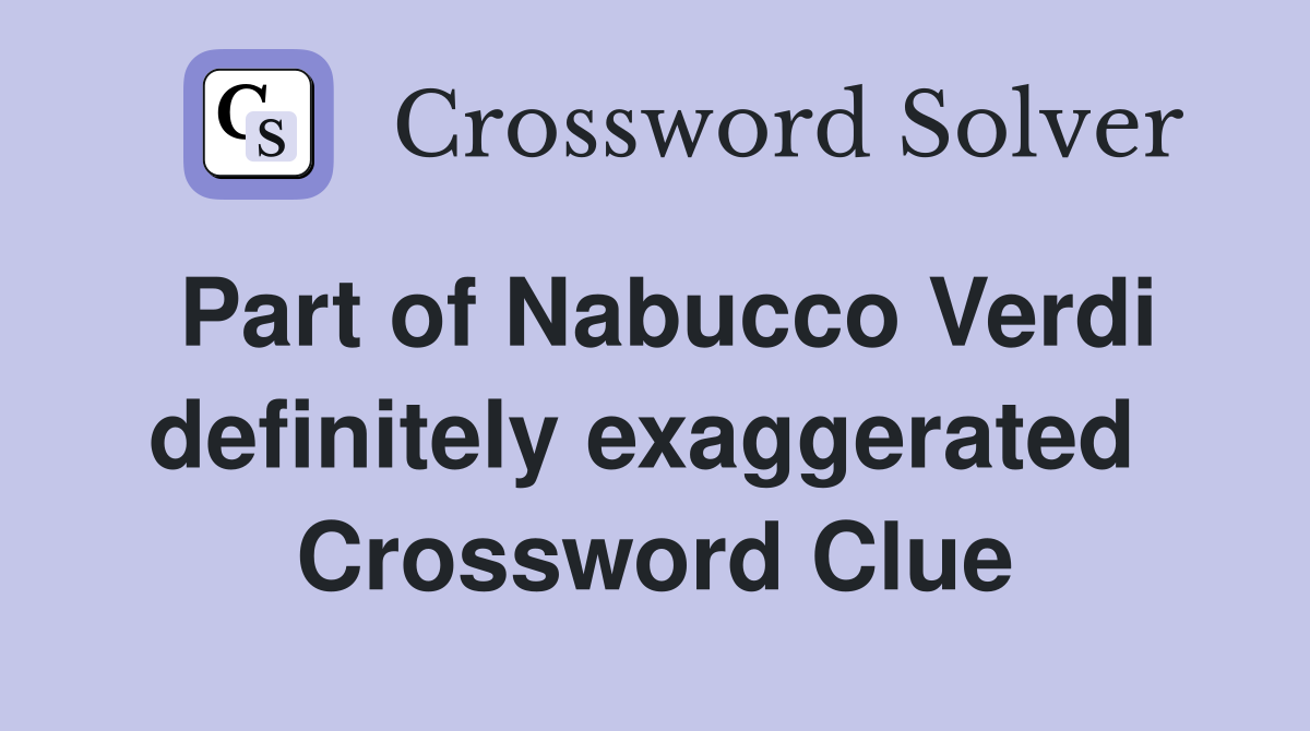 Part of Nabucco Verdi definitely exaggerated  Crossword Clue