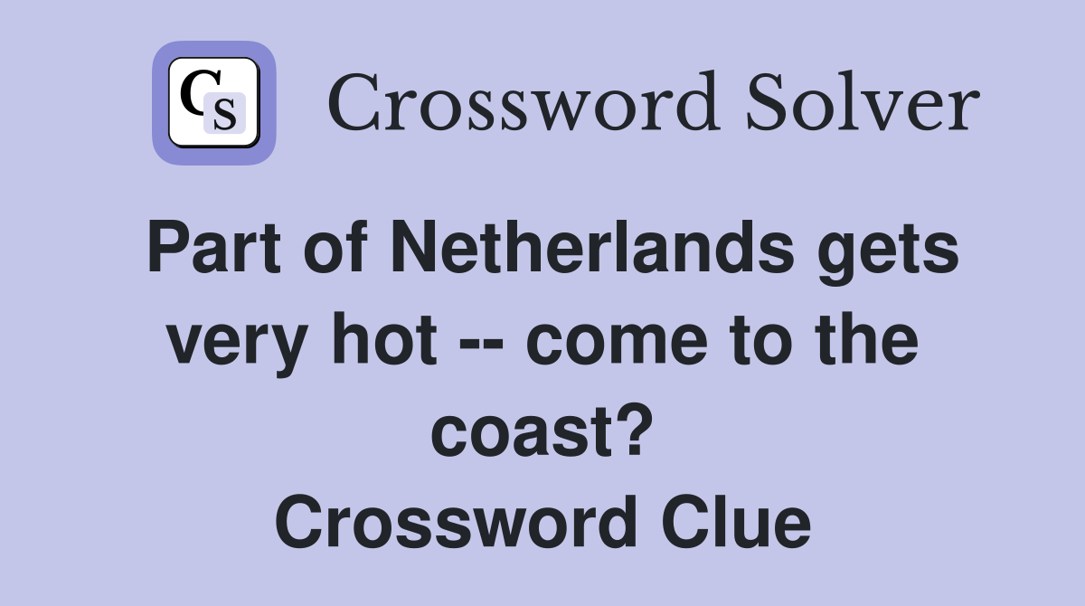 Part of Netherlands gets very hot -- come to the coast? Crossword Clue