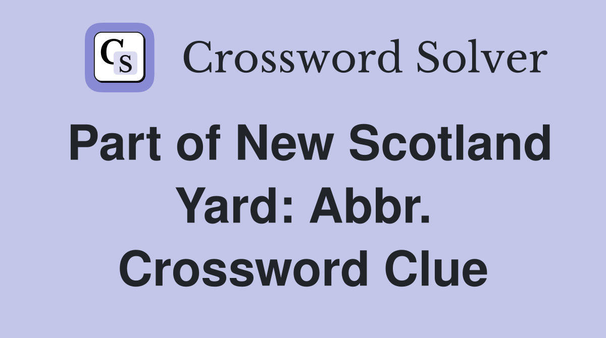 Part of New Scotland Yard: Abbr. Crossword Clue