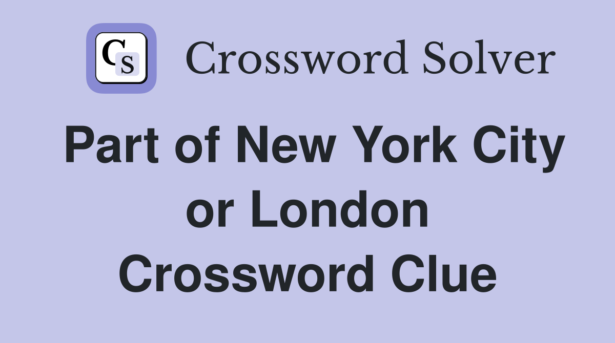 Part of New York City or London Crossword Clue
