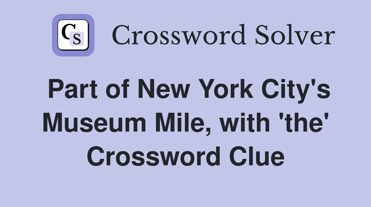 Part of New York City's Museum Mile, with 'the' Crossword Clue
