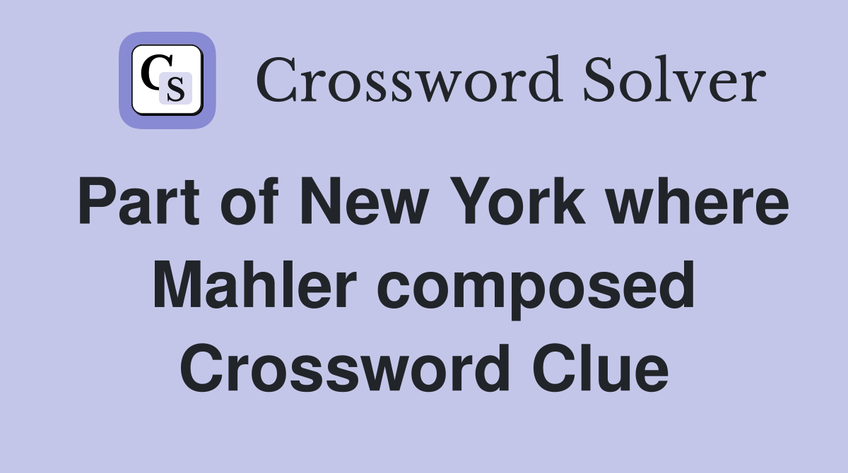 Part of New York where Mahler composed Crossword Clue