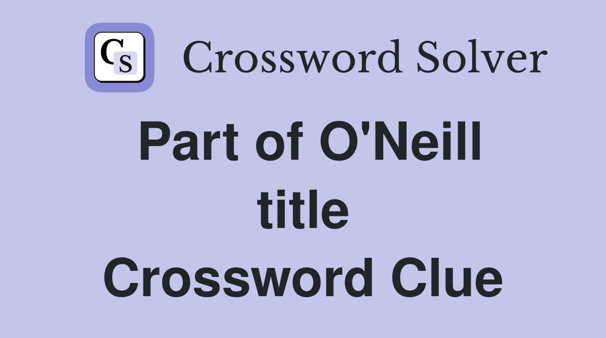 Part of O'Neill title Crossword Clue