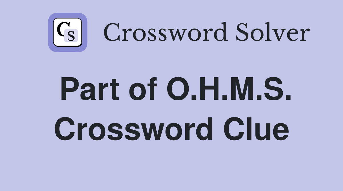 Part of O.H.M.S. Crossword Clue