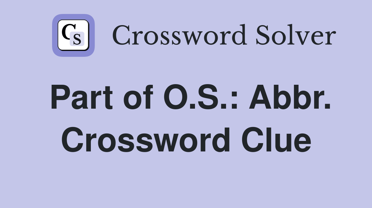Part of O.S.: Abbr. Crossword Clue