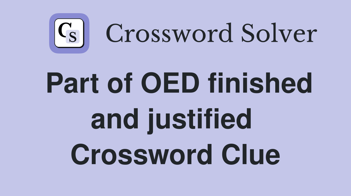Part of OED finished and justified  Crossword Clue