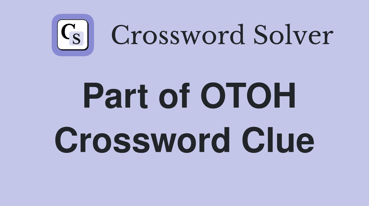 Part of OTOH Crossword Clue