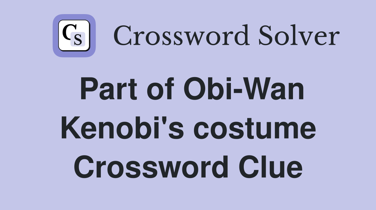 Part of Obi-Wan Kenobi's costume Crossword Clue