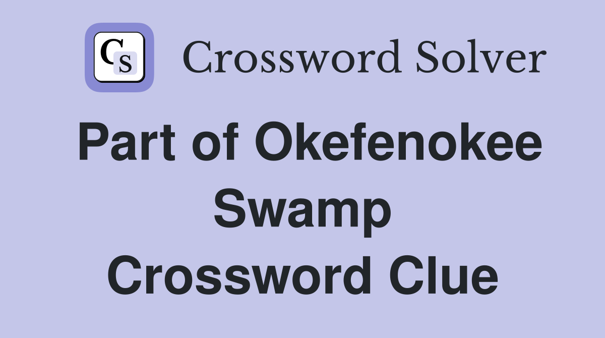 Part of Okefenokee Swamp Crossword Clue