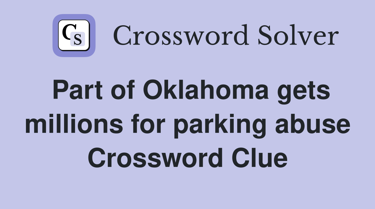 Part of Oklahoma gets millions for parking abuse Crossword Clue