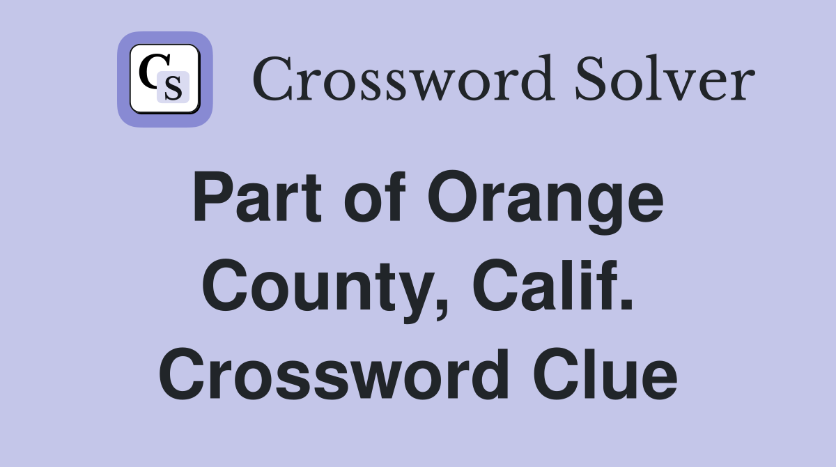Part of Orange County, Calif. Crossword Clue