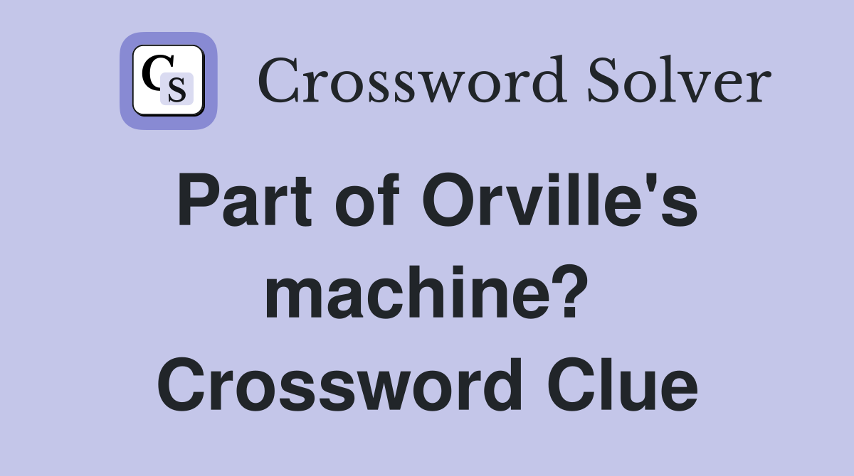 Part of Orville's machine? Crossword Clue