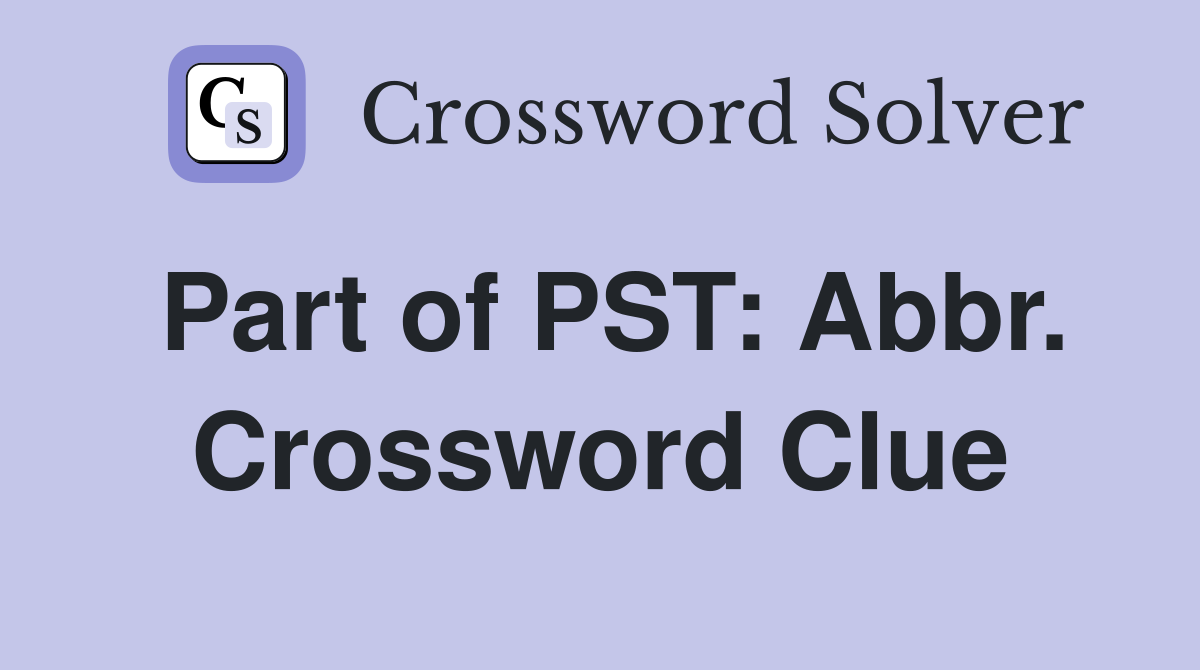 Part of PST: Abbr. Crossword Clue