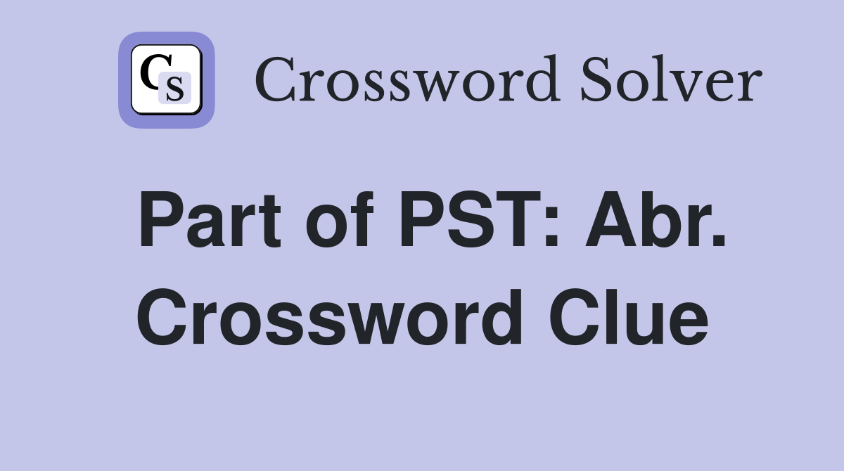 Part of PST: Abr. Crossword Clue