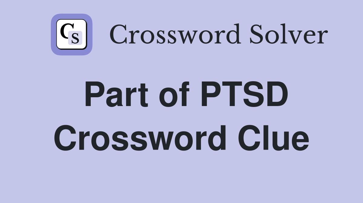 Part of PTSD Crossword Clue