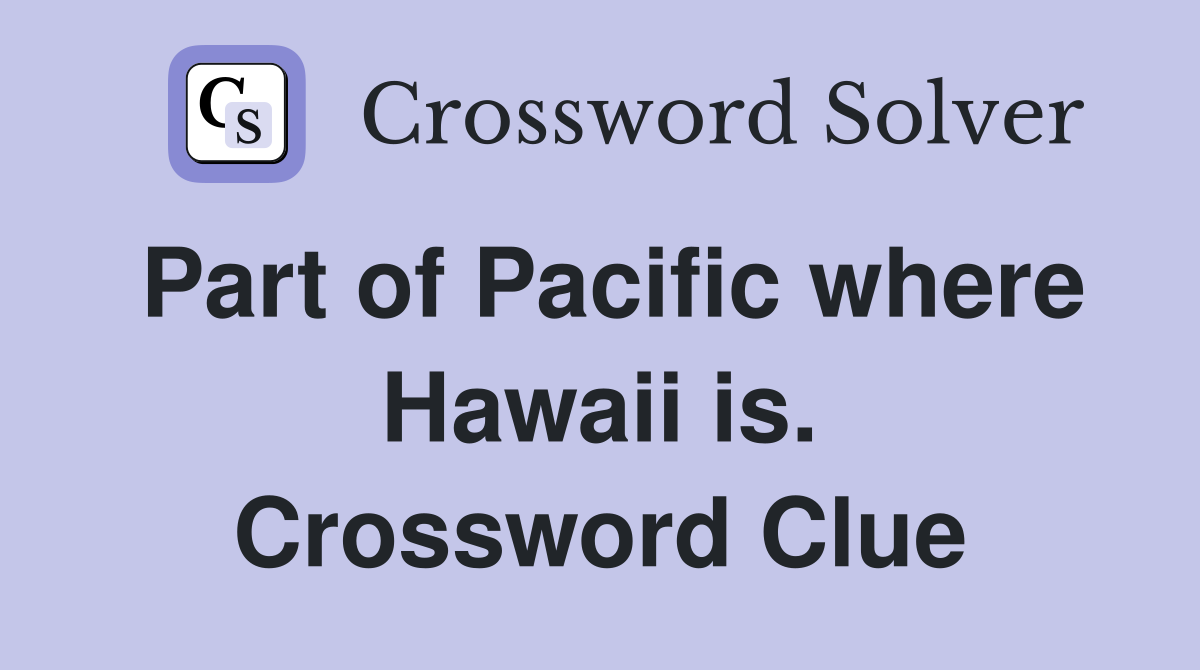 Part of Pacific where Hawaii is. Crossword Clue