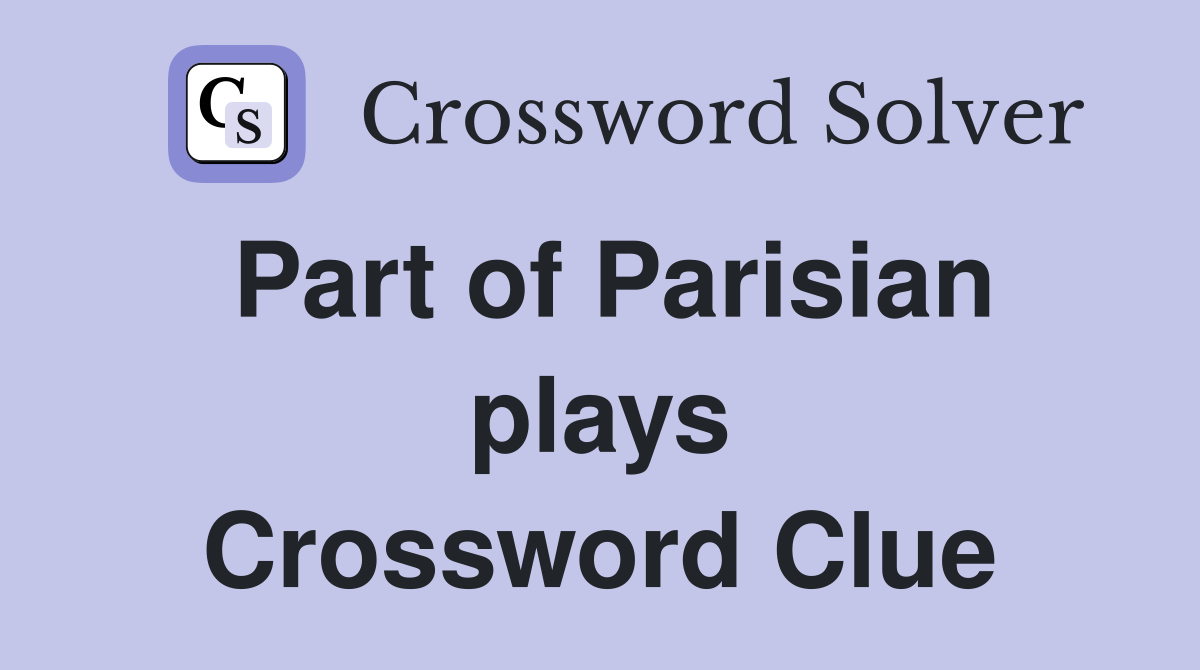 Part of Parisian plays Crossword Clue