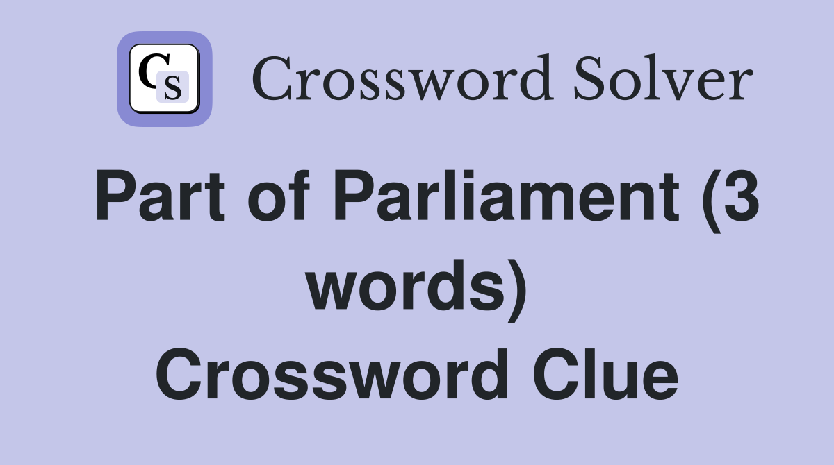 Part of Parliament (3 words) Crossword Clue