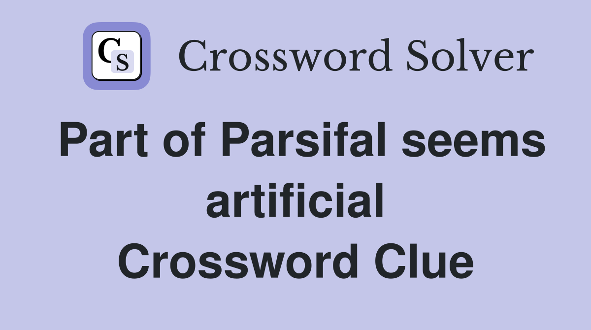 Part of Parsifal seems artificial Crossword Clue