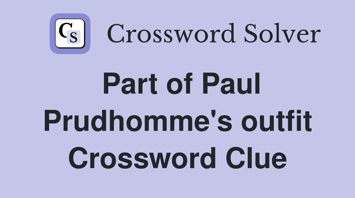 Part of Paul Prudhomme's outfit Crossword Clue