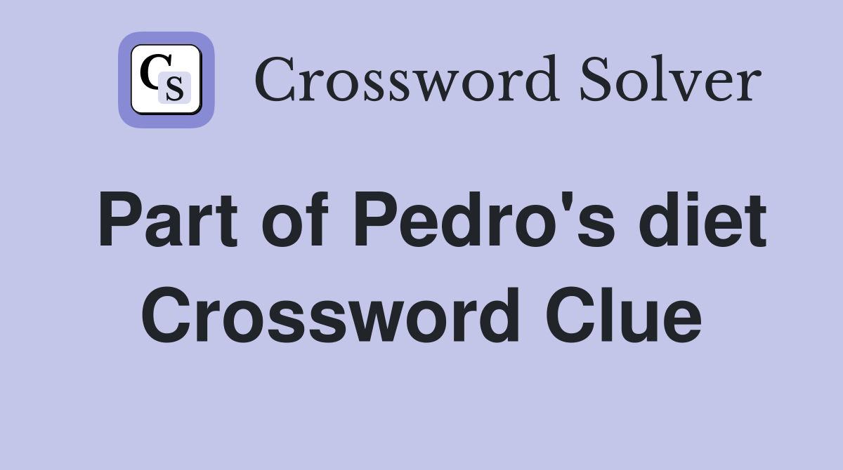 Part of Pedro's diet Crossword Clue
