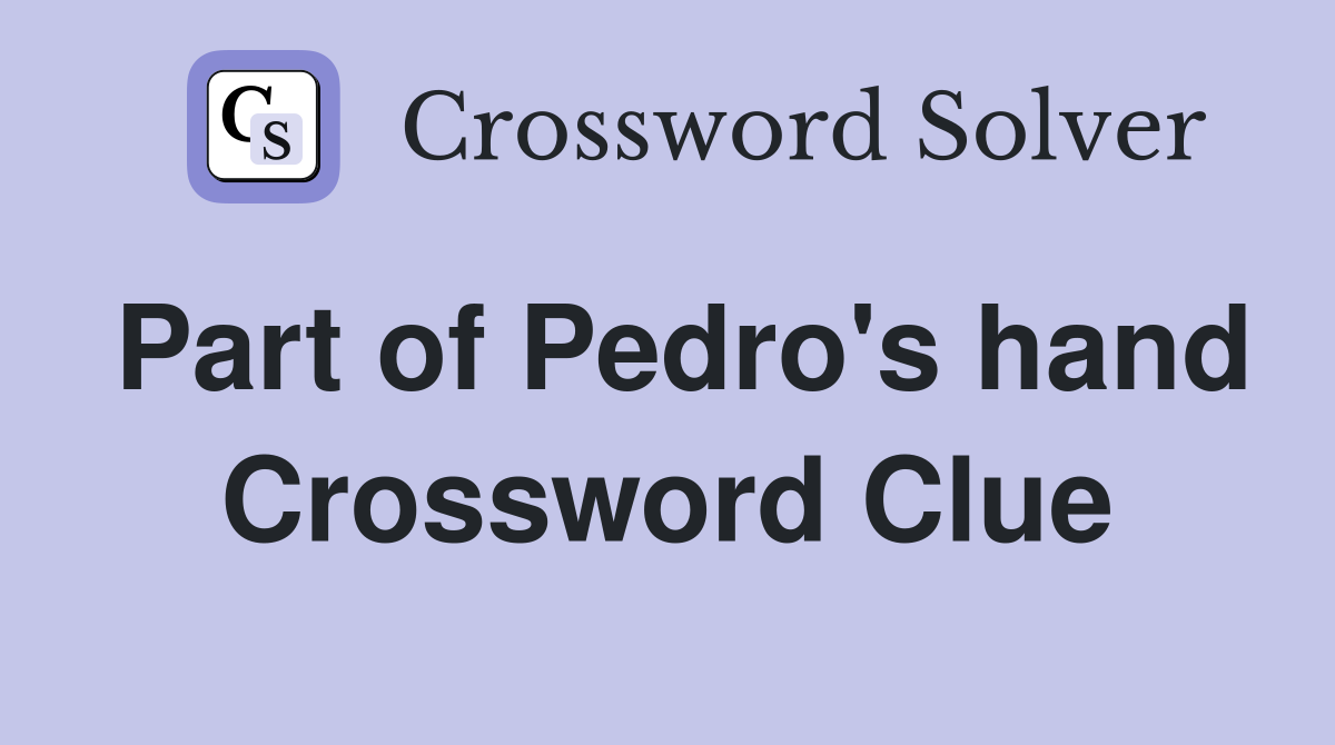 Part of Pedro's hand Crossword Clue