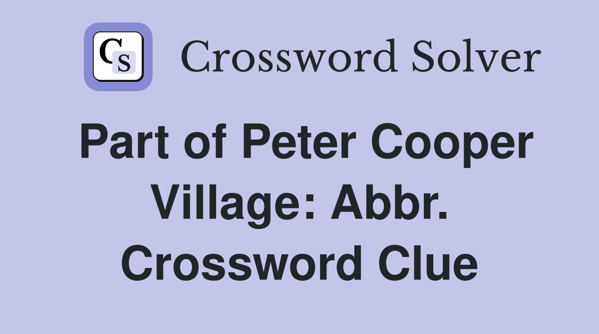 Part of Peter Cooper Village: Abbr. Crossword Clue