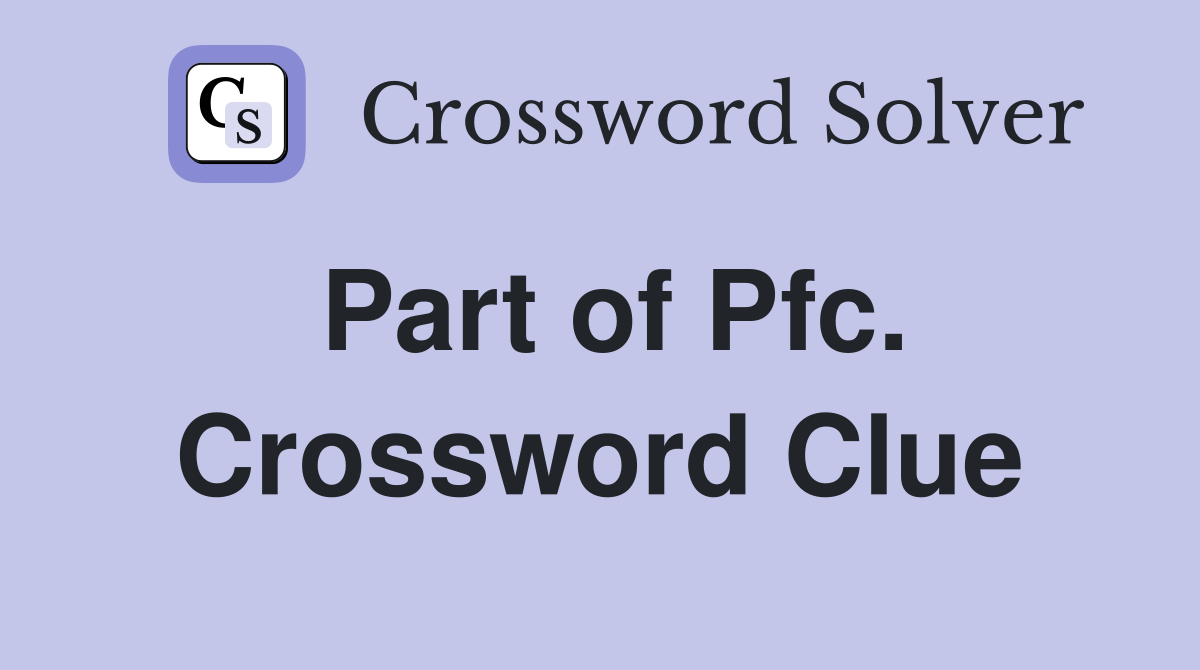 Part of Pfc. Crossword Clue
