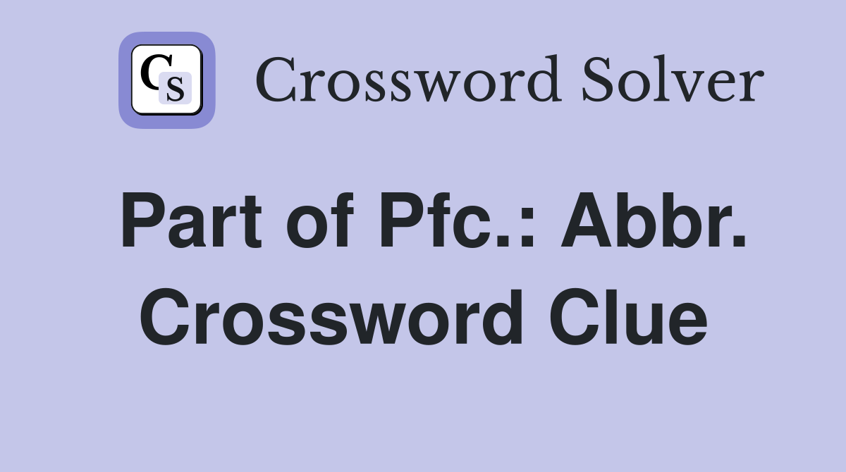 Part of Pfc.: Abbr. Crossword Clue