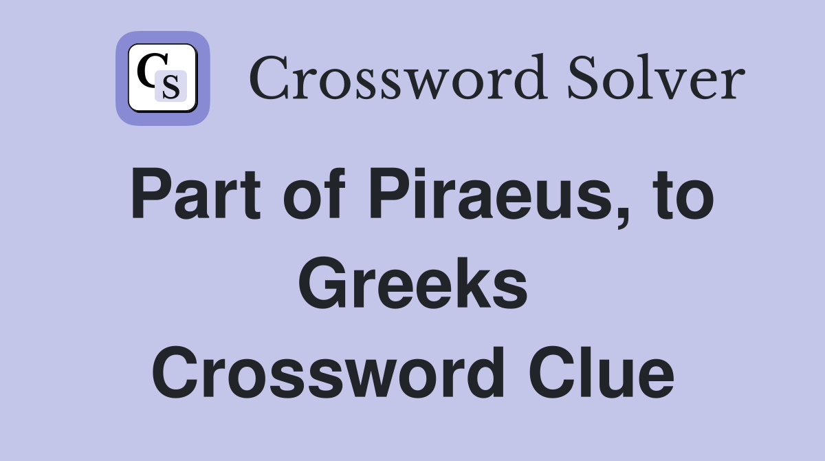 Part of Piraeus, to Greeks Crossword Clue
