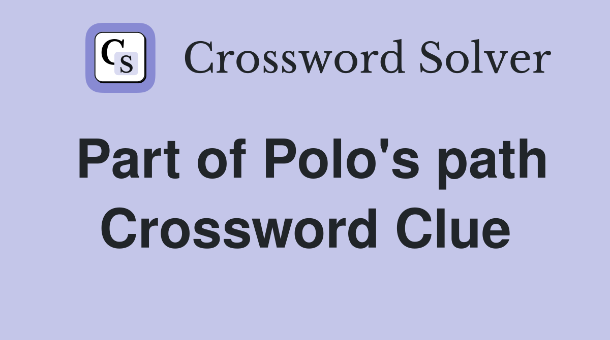 Part of Polo's path Crossword Clue