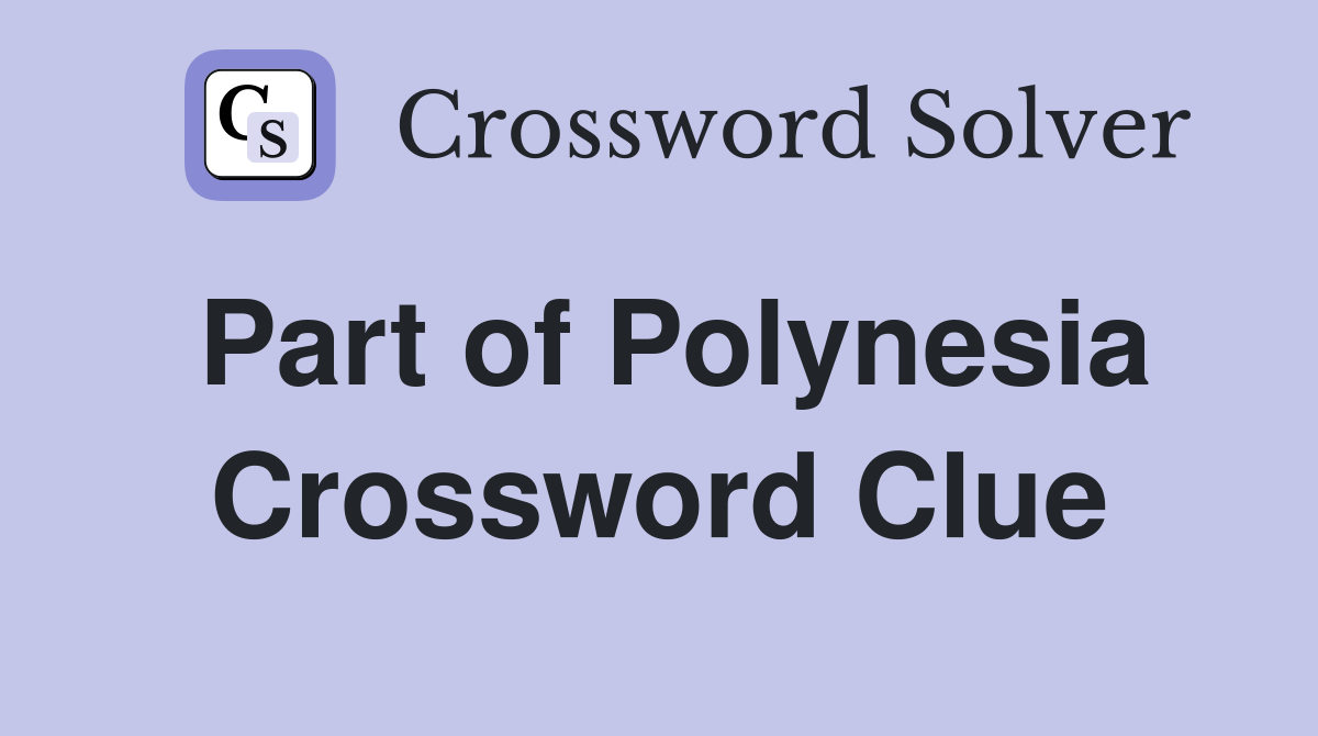 Part of Polynesia Crossword Clue