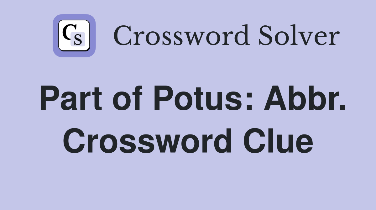 Part of Potus: Abbr. Crossword Clue