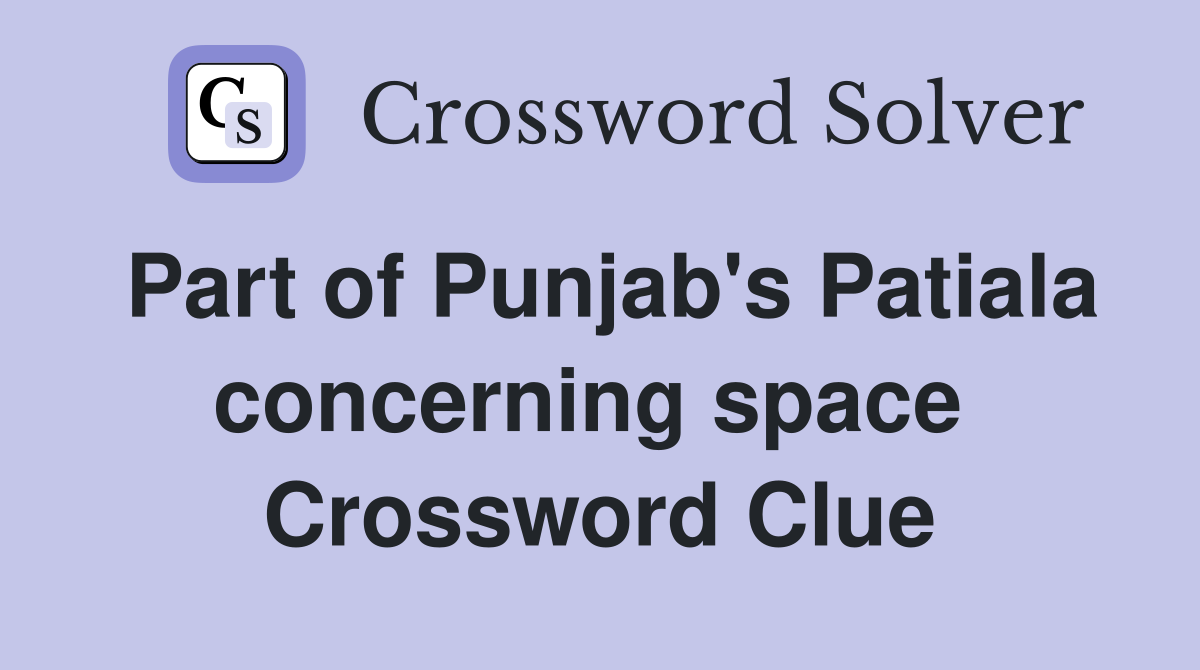 Part of Punjab's Patiala concerning space  Crossword Clue