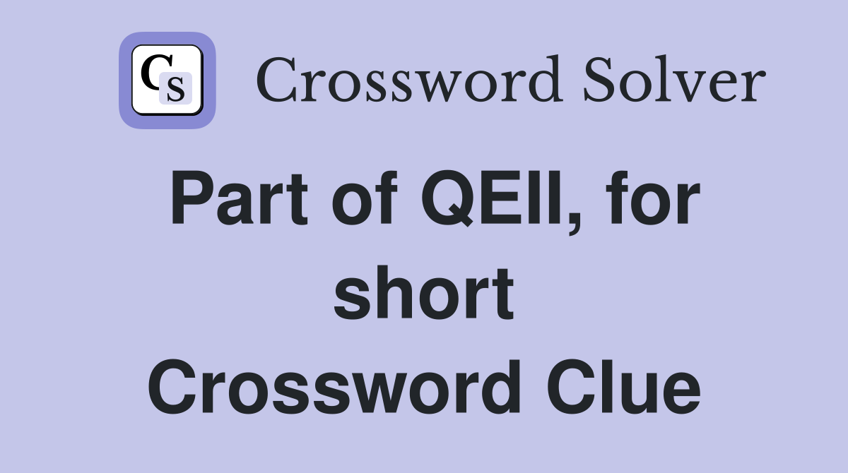 Part of QEII, for short Crossword Clue