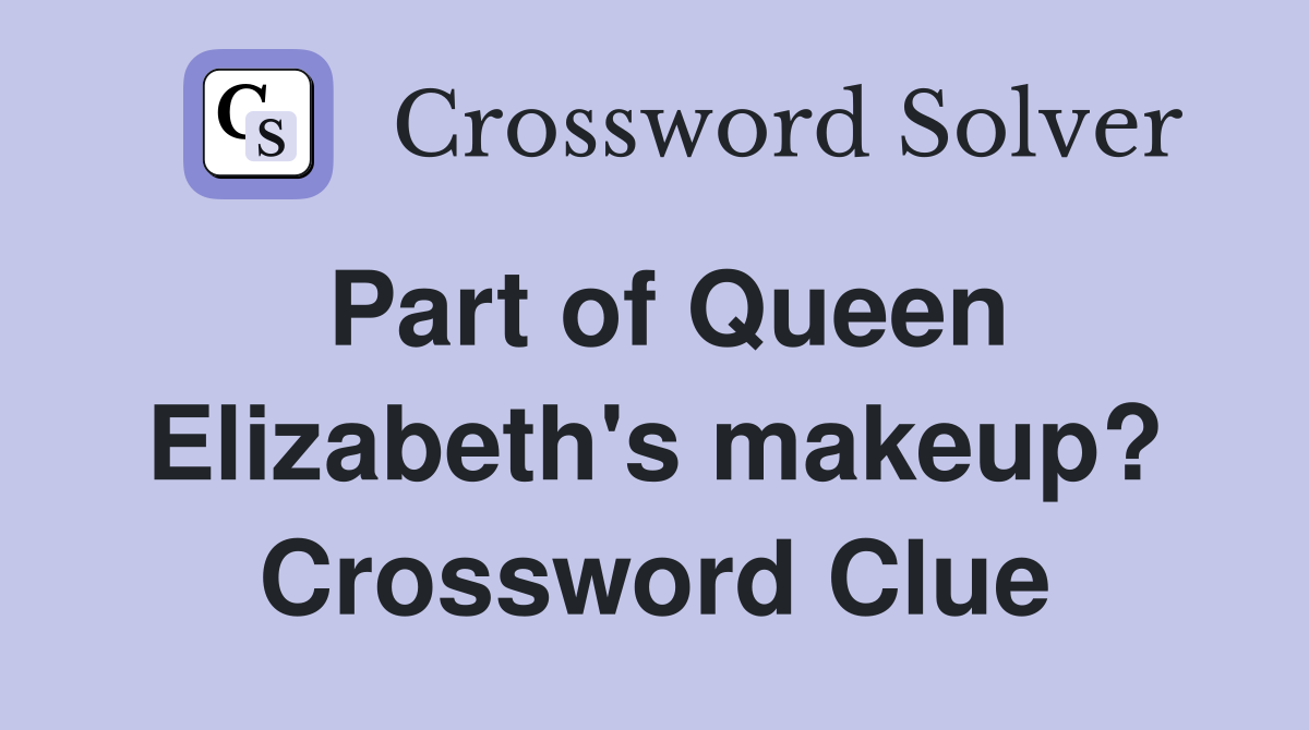 Part of Queen Elizabeth's makeup? Crossword Clue