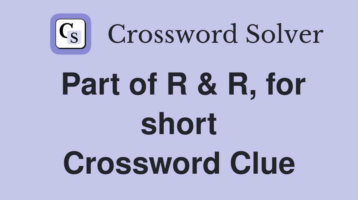 Part of R & R, for short Crossword Clue