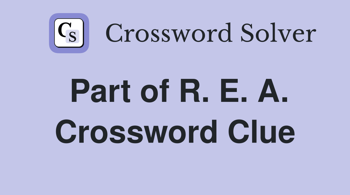 Part of R. E. A. Crossword Clue