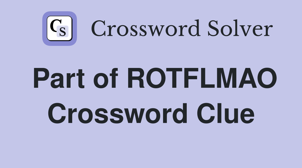 Part of ROTFLMAO Crossword Clue