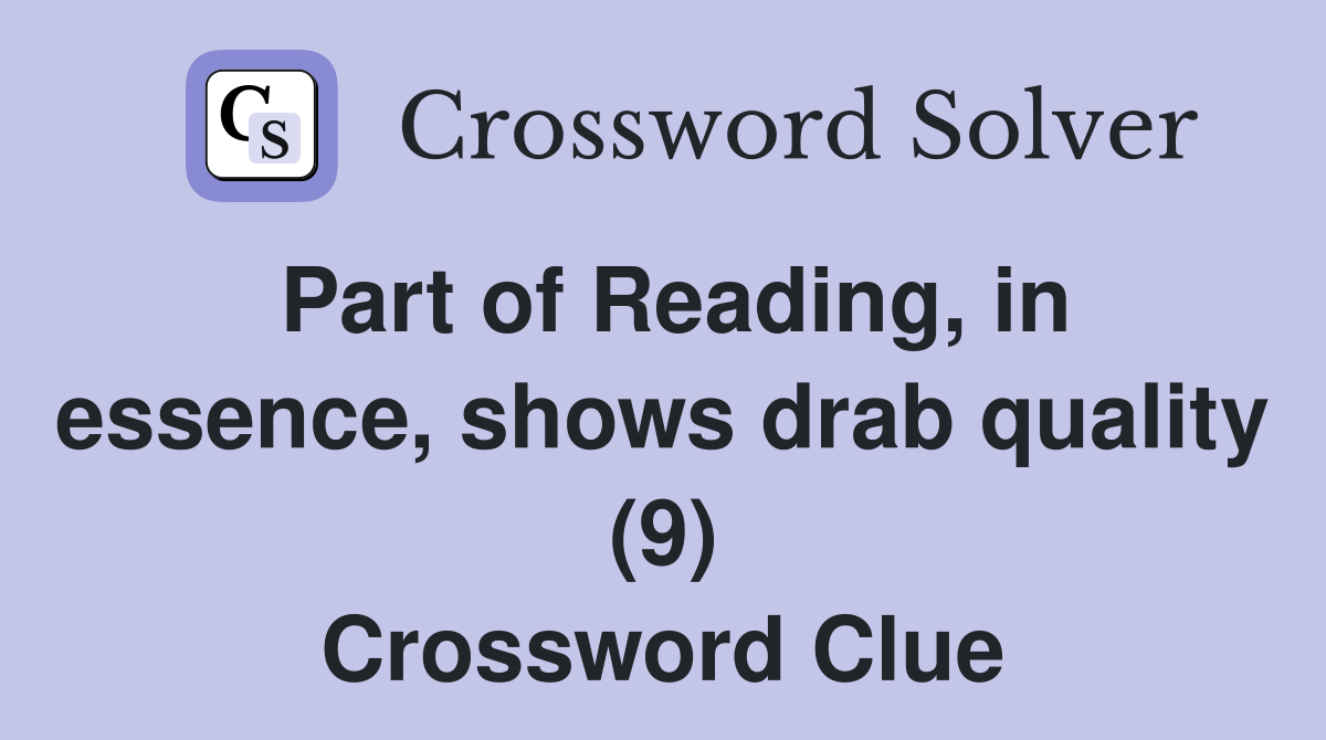 Part of Reading, in essence, shows drab quality (9) Crossword Clue