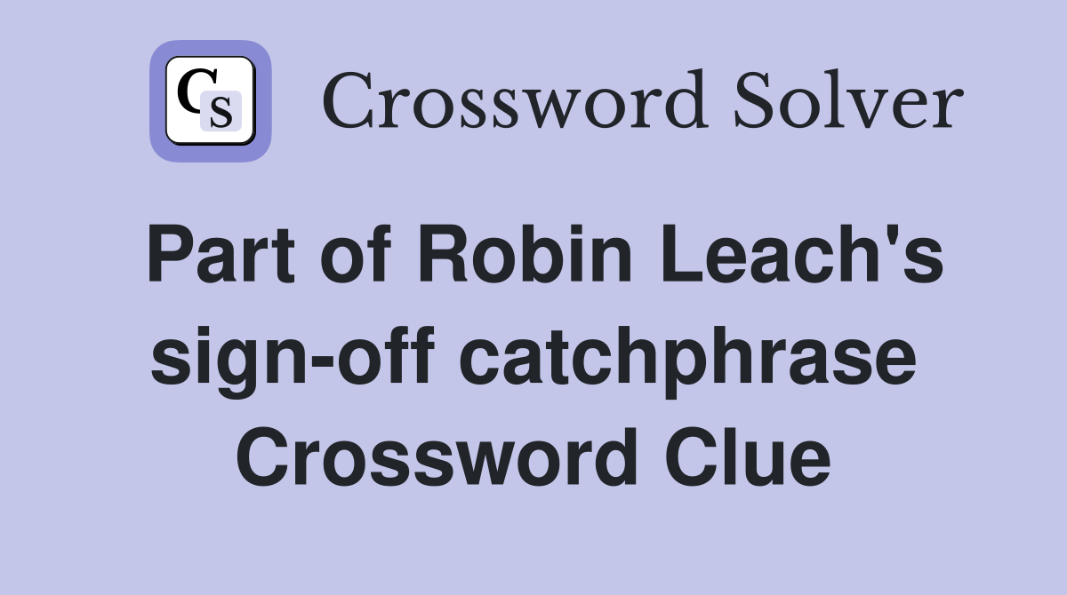 Part of Robin Leach's sign-off catchphrase Crossword Clue