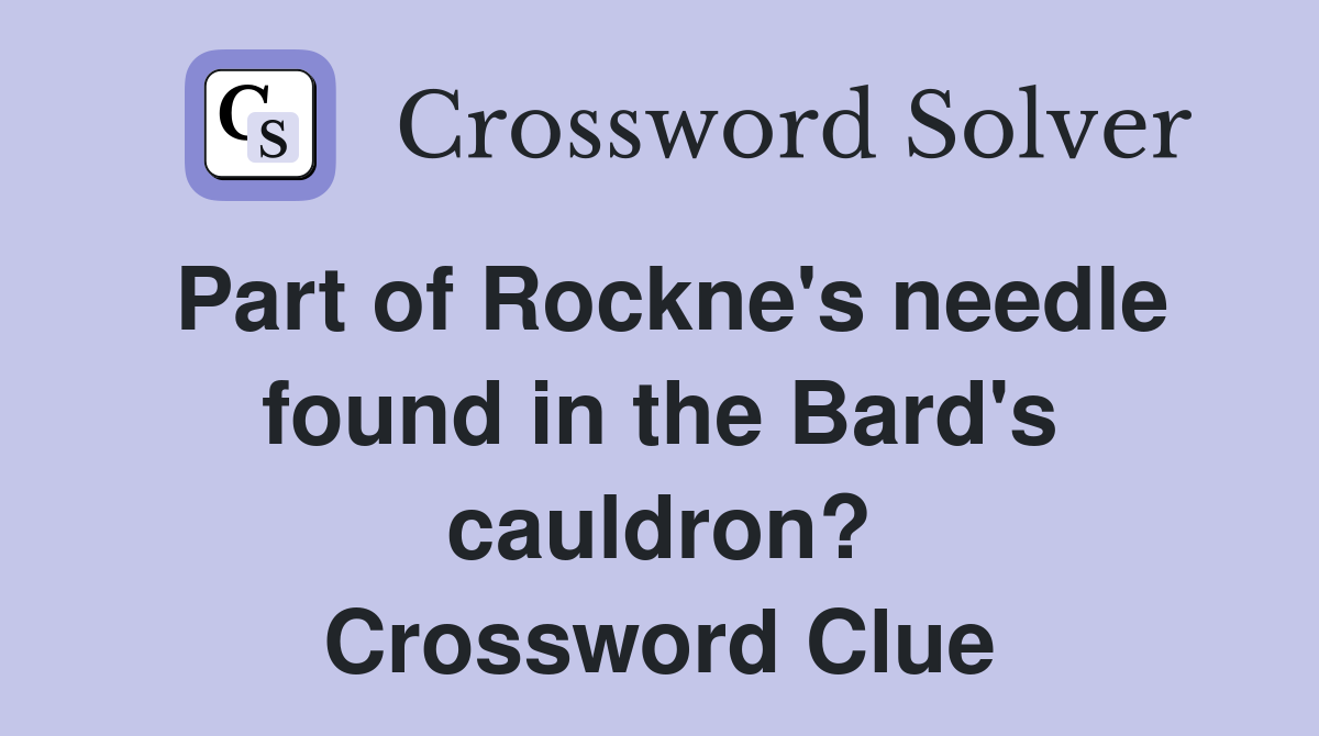Part of Rockne's needle found in the Bard's cauldron? Crossword Clue